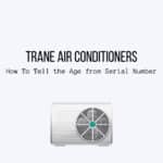 Trane Air Conditioners How To Tell the Age from Serial Number
