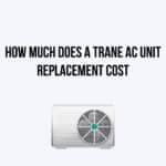 How Much Does a Trane AC Unit Replacement Cost