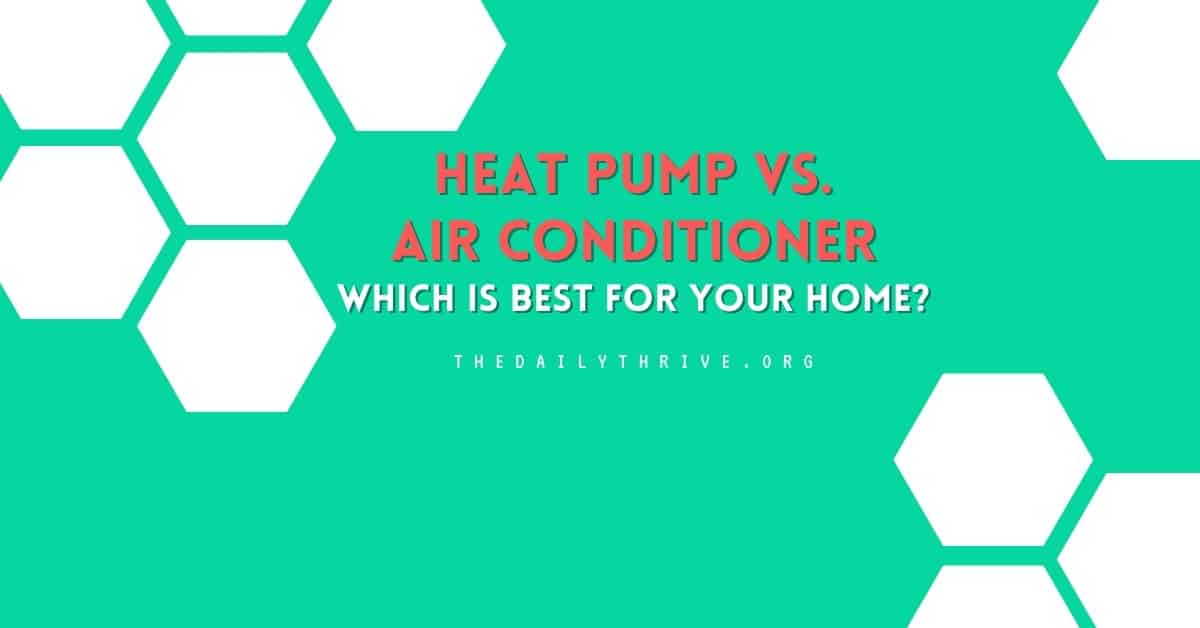 Heat Pump Vs Air Conditioner - Which Is Best For Your Home & Location?