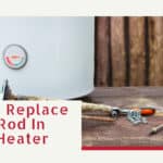 How To Replace Anode Rod In Water Heater?