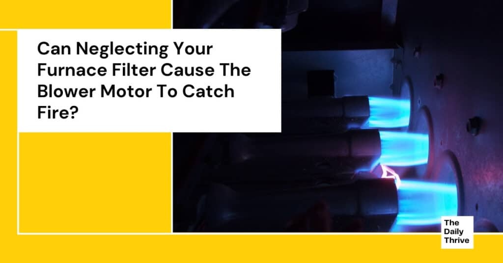 Can Neglecting Your Furnace Filter Cause The Blower Motor To Catch Fire?