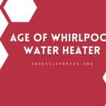 How To Determine The Age Of A Whirlpool Water Heater From The Serial Number?