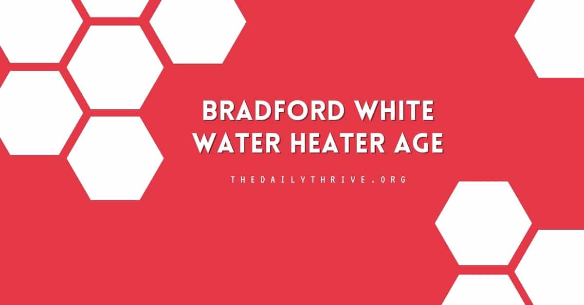 How to determine the age of a Bradford White water heater from the serial number