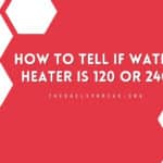 How To Tell If Water Heater Is 120 Or 240