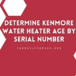 Determine Kenmore Water Heater Age by Serial Number