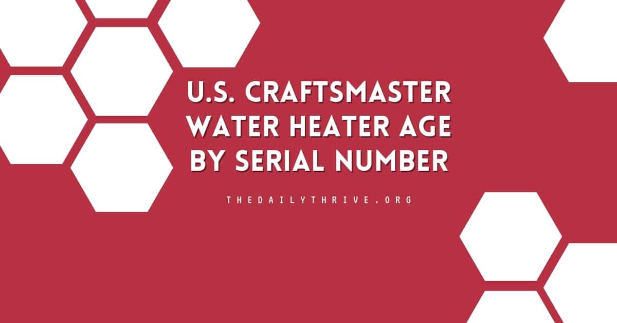 Determine U.S. Craftsmaster Water Heater Age by Serial Number