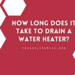 How Long Does It Take To Drain a Water Heater?