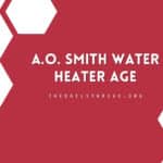 How to Determine the Age of A.O. Smith Water Heater from Serial Number?