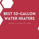 Best 50-Gallon Water Heaters