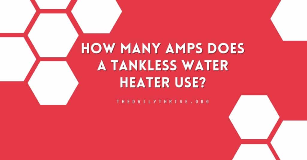 How Many Amps Does a Tankless Water Heater Use?