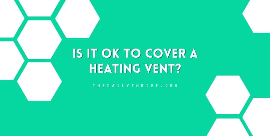 Is It OK to Cover a Heating Vent?