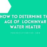 How to Determine the Age of Lochinvar Water Heater