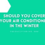 Should You Cover Your Air Conditioner in The Winter