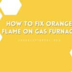 How to Fix Orange Flame on Gas Furnace