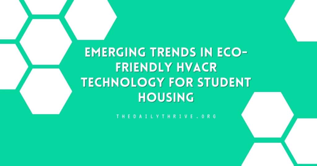 Emerging Trends in Eco-Friendly HVACR Technology for Student Housing