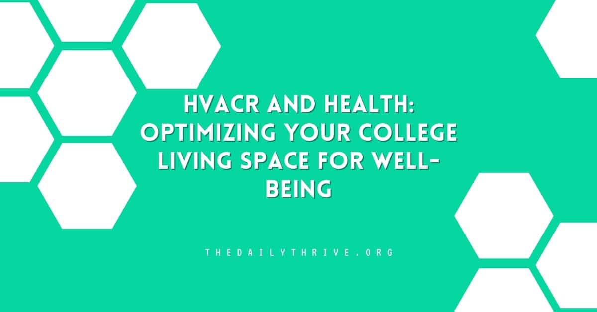 HVACr and Health: Optimizing Your College Living Space for Well-Being