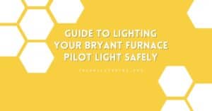 Guide to Lighting Your Bryant Furnace Pilot Light Safely