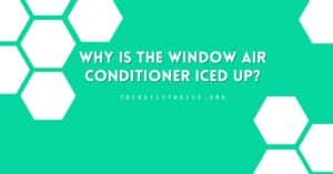 Why is the window Air Conditioner iced up?