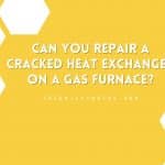 Can You Repair a Cracked Heat Exchanger on a Gas Furnace