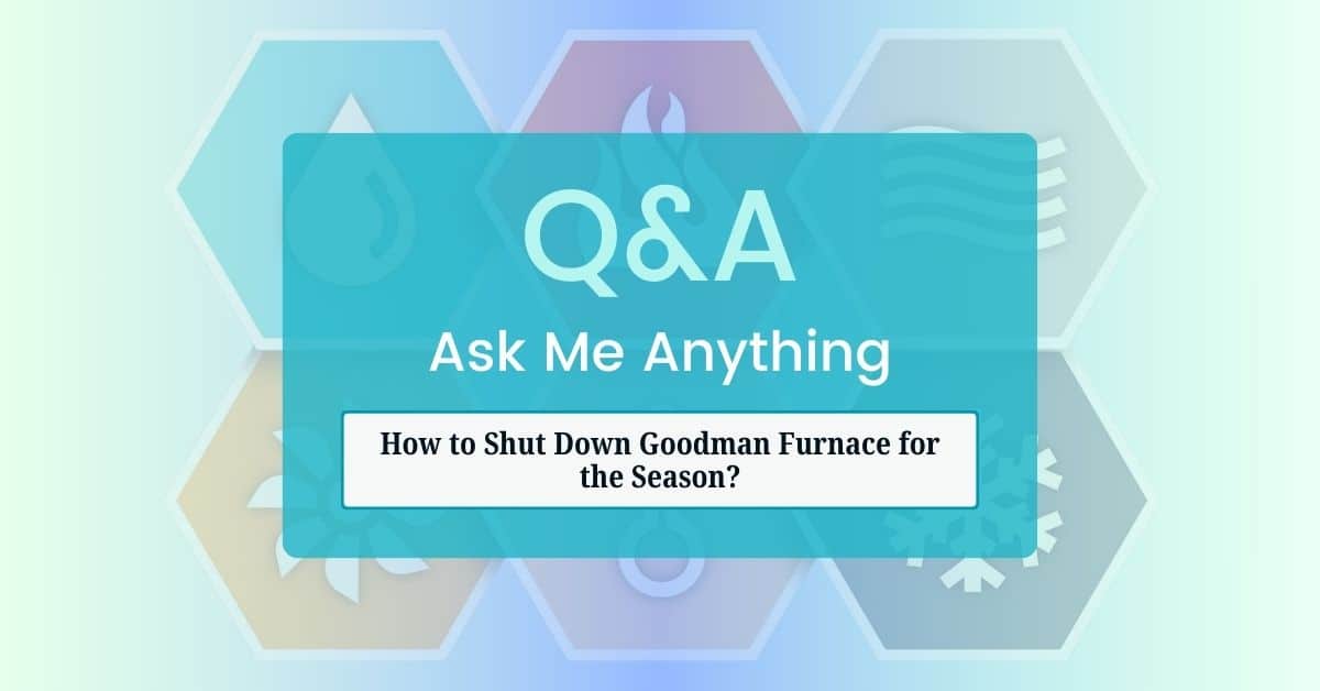 How to Shut Down Goodman Furnace for the Season?